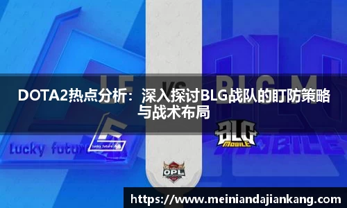 DOTA2热点分析：深入探讨BLG战队的盯防策略与战术布局
