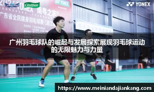 广州羽毛球队的崛起与发展探索展现羽毛球运动的无限魅力与力量