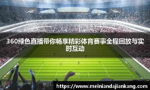 360绿色直播带你畅享精彩体育赛事全程回放与实时互动