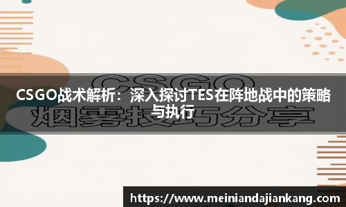CSGO战术解析：深入探讨TES在阵地战中的策略与执行