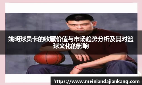 姚明球员卡的收藏价值与市场趋势分析及其对篮球文化的影响