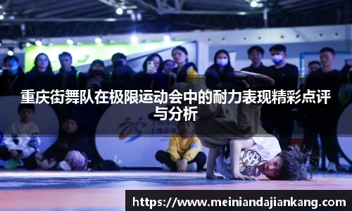 重庆街舞队在极限运动会中的耐力表现精彩点评与分析