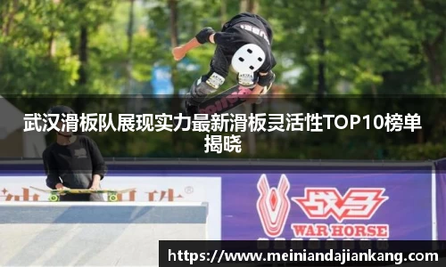 武汉滑板队展现实力最新滑板灵活性TOP10榜单揭晓