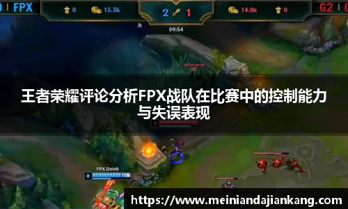 王者荣耀评论分析FPX战队在比赛中的控制能力与失误表现