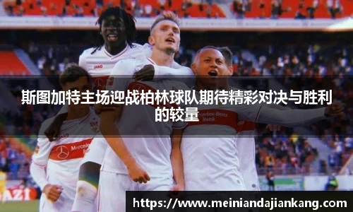 斯图加特主场迎战柏林球队期待精彩对决与胜利的较量