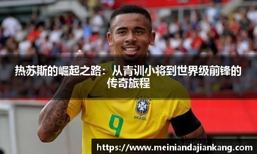 热苏斯的崛起之路：从青训小将到世界级前锋的传奇旅程