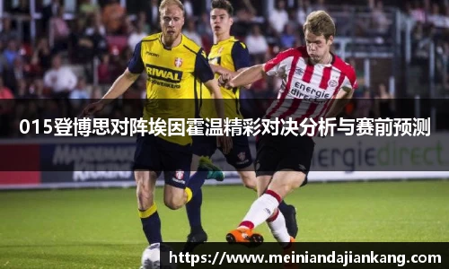 015登博思对阵埃因霍温精彩对决分析与赛前预测