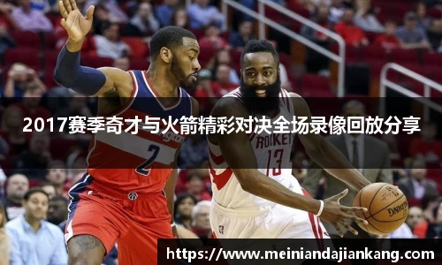 2017赛季奇才与火箭精彩对决全场录像回放分享