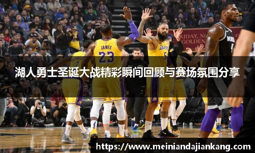 湖人勇士圣诞大战精彩瞬间回顾与赛场氛围分享