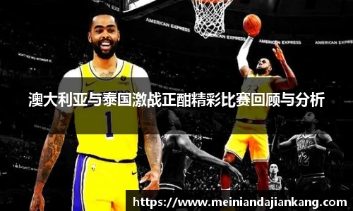 澳大利亚与泰国激战正酣精彩比赛回顾与分析