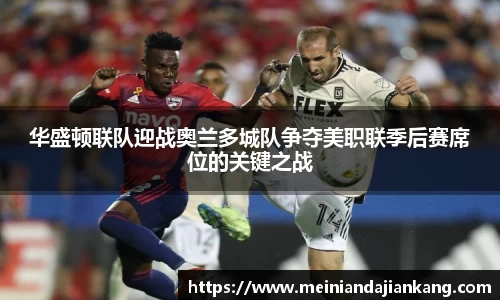 华盛顿联队迎战奥兰多城队争夺美职联季后赛席位的关键之战