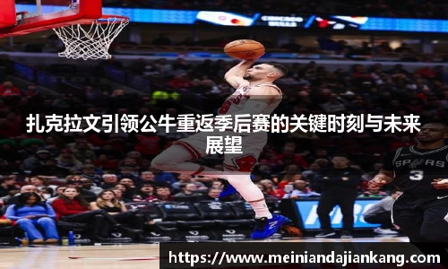 扎克拉文引领公牛重返季后赛的关键时刻与未来展望