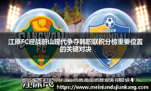 江原FC迎战蔚山现代争夺韩职联积分榜重要位置的关键对决