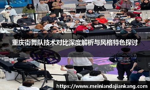 重庆街舞队技术对比深度解析与风格特色探讨