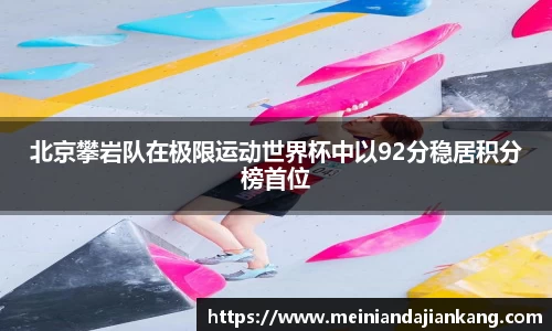 北京攀岩队在极限运动世界杯中以92分稳居积分榜首位