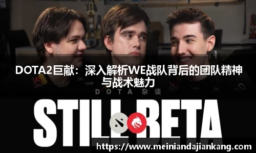 DOTA2巨献：深入解析WE战队背后的团队精神与战术魅力